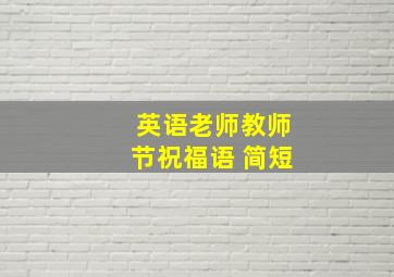 英语老师教师节祝福语 简短